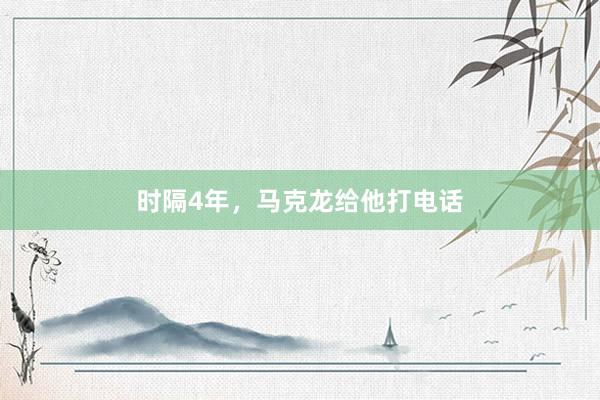 时隔4年，马克龙给他打电话
