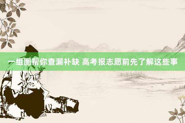 一组图帮你查漏补缺 高考报志愿前先了解这些事