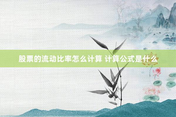 股票的流动比率怎么计算 计算公式是什么
