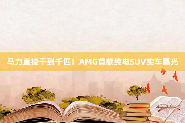 马力直接干到千匹！AMG首款纯电SUV实车曝光