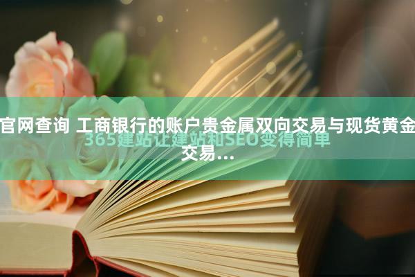 官网查询 工商银行的账户贵金属双向交易与现货黄金交易...