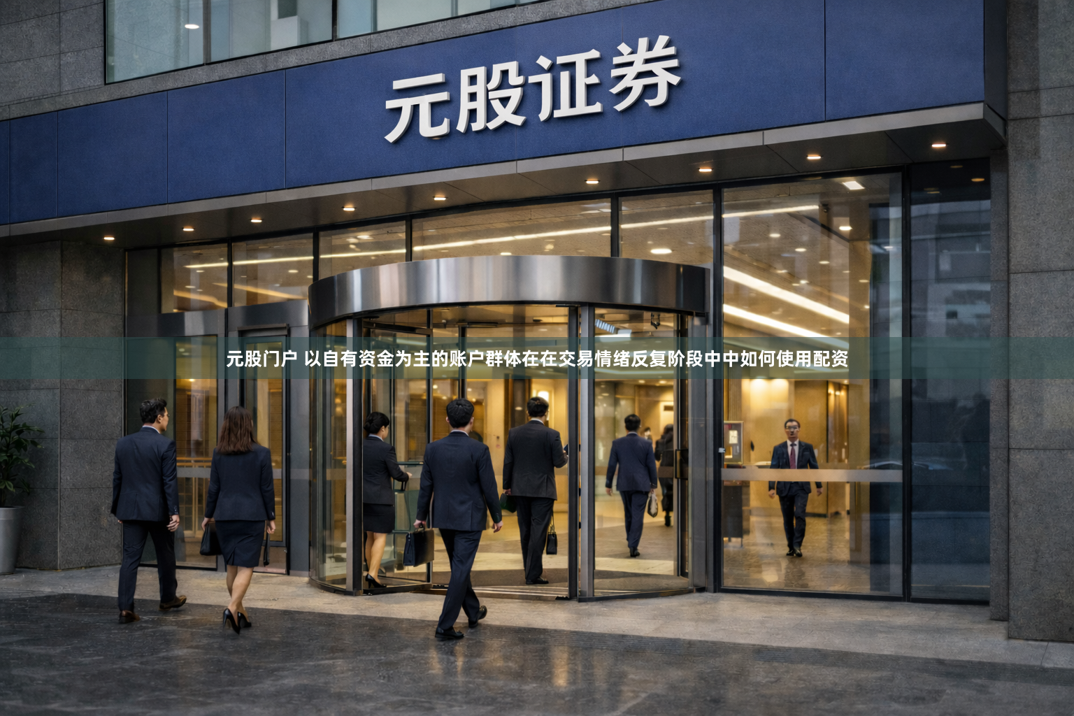 元股门户 以自有资金为主的账户群体在在交易情绪反复阶段中中如何使用配资
