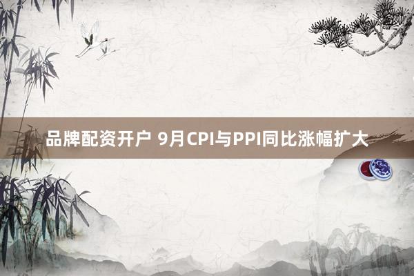 品牌配资开户 9月CPI与PPI同比涨幅扩大