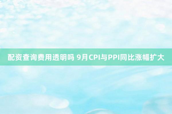 配资查询费用透明吗 9月CPI与PPI同比涨幅扩大